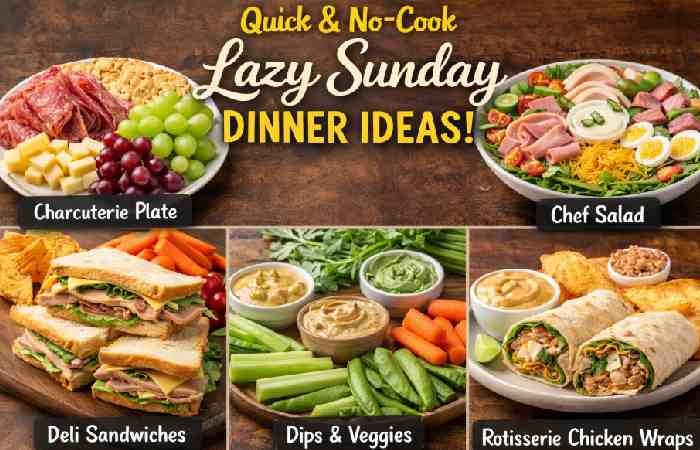 Quick & No-Cook Lazy Sunday Dinner Ideas